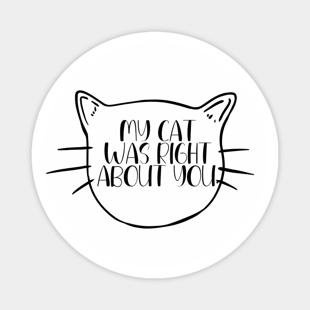 My Cat Was Right About You Magnet by capesandrollerskates 